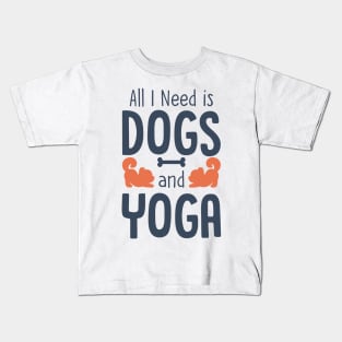 All I Need is Dogs and Yoga Kids T-Shirt
